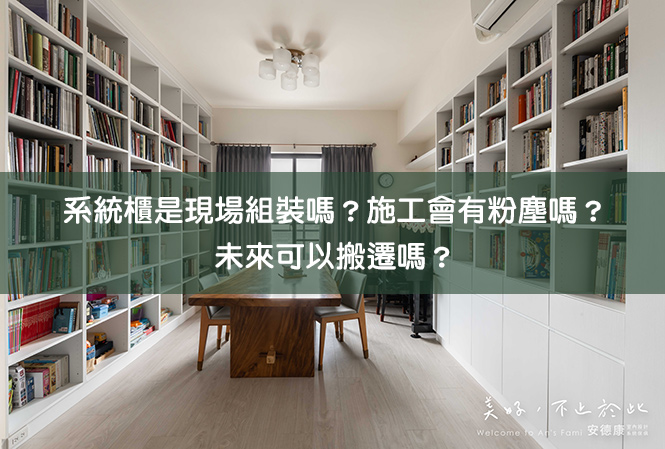 系統櫃是現場組裝嗎？施工會有粉塵嗎？未來可以搬遷嗎？